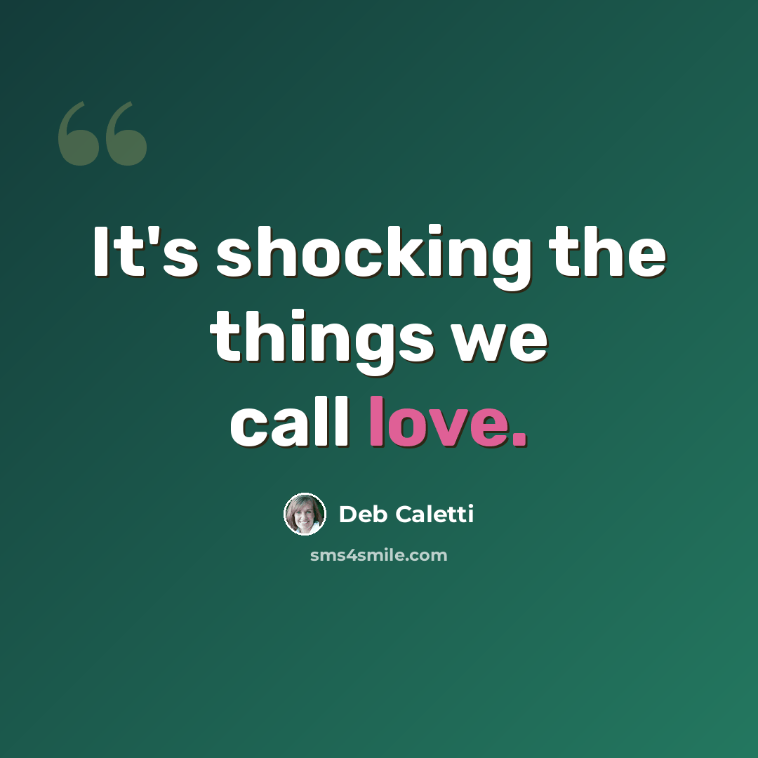 “It's shocking the things we call love.” quote by Deb Caletti