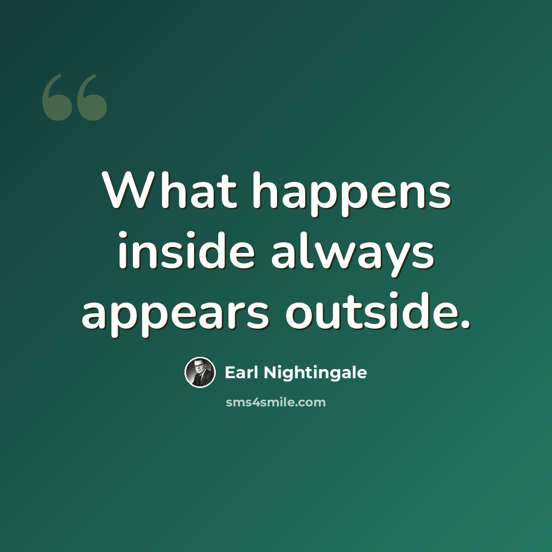 “What happens inside always appears outside.” quote by Earl Nightingale