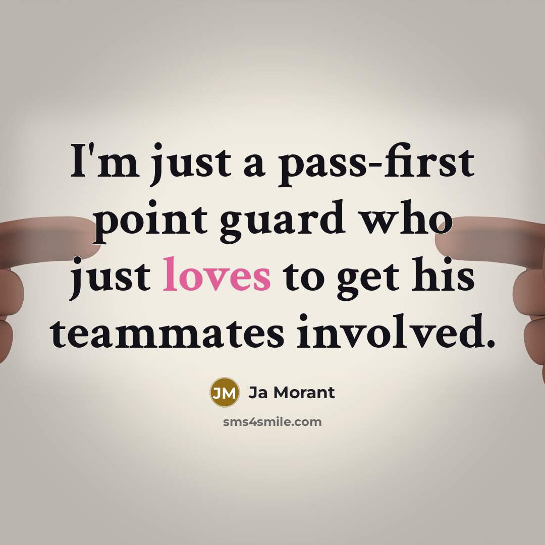 “I'm just a pass-first point guard who just loves to get his teammates involved.” quote by Ja Morant