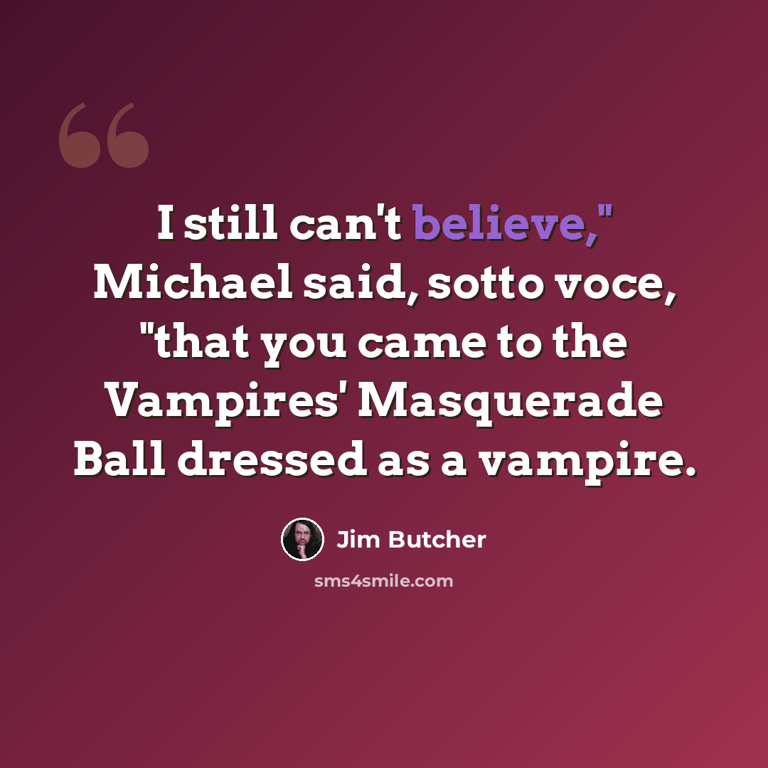 “I still can't believe," Michael said, sotto voce, "that you came to the Vampires' Masquerade Ball dressed as a vampire.” quote by Jim Butcher