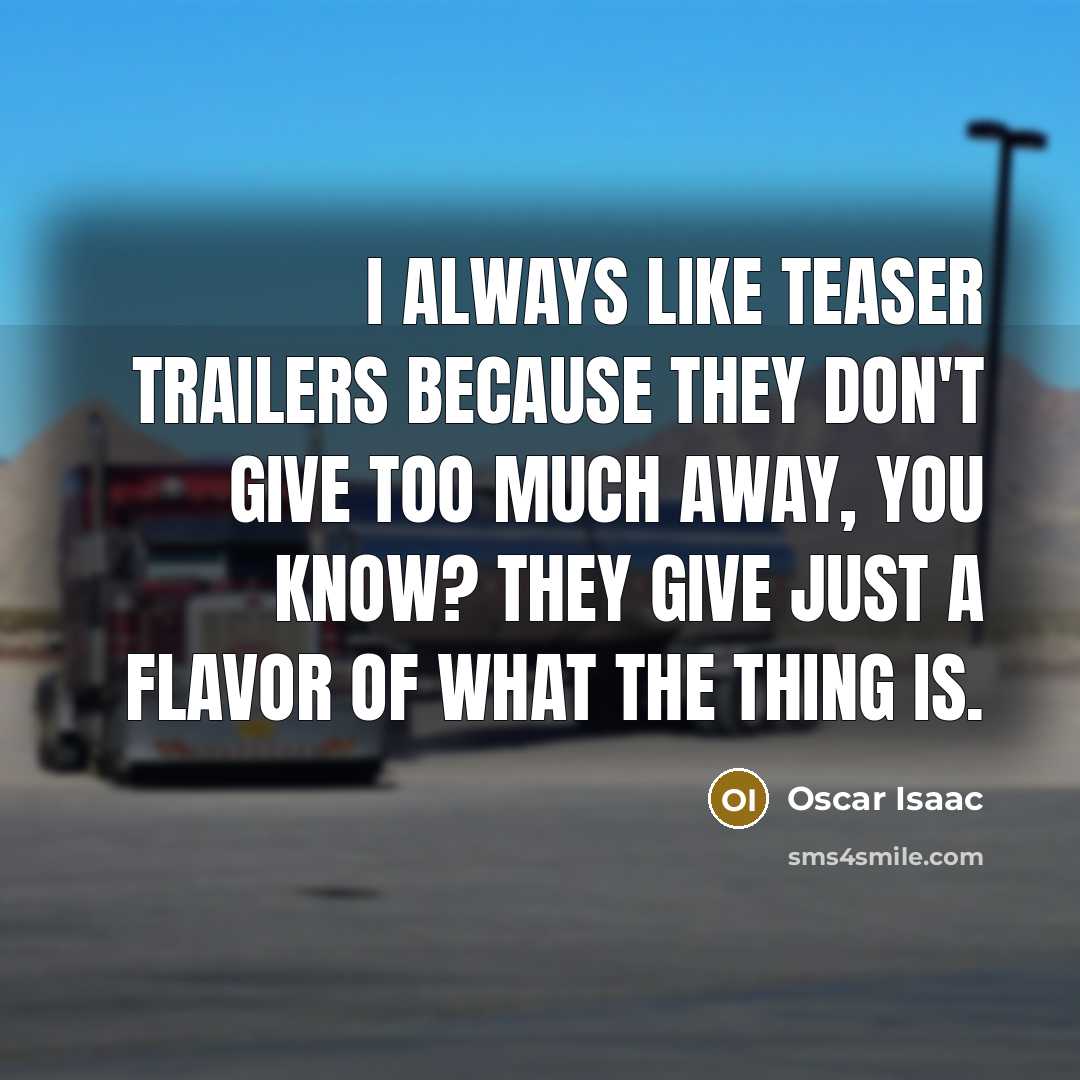 “I always like teaser trailers because they don't give too much away, you know? They give just a flavor of what the thing is.” quote by Oscar Isaac