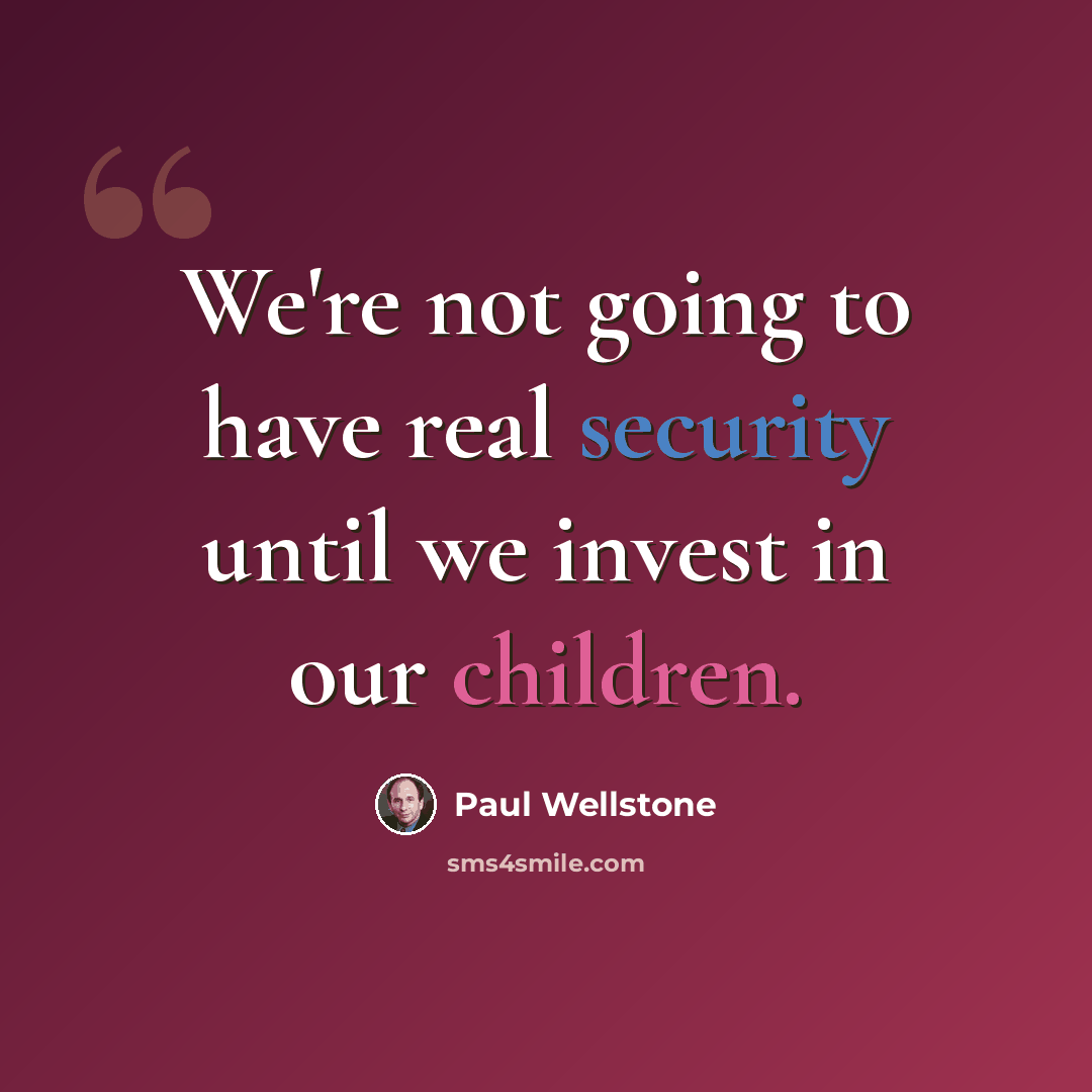 “We're not going to have real security until we invest in our children.” quote by Paul Wellstone