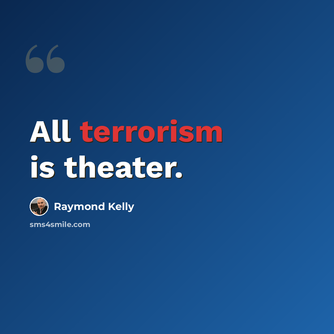 “All terrorism is theater.” quote by Raymond Kelly