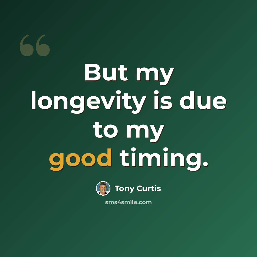 “But my longevity is due to my good timing.” quote by Tony Curtis