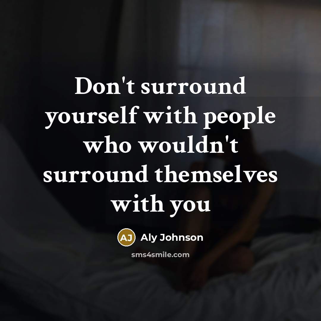 “Don't surround yourself with people who wouldn't surround themselves with you” quote by Aly Johnson