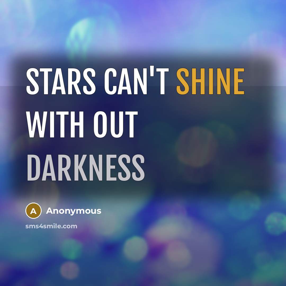 “Stars can't shine with out darkness” quote by Anonymous
