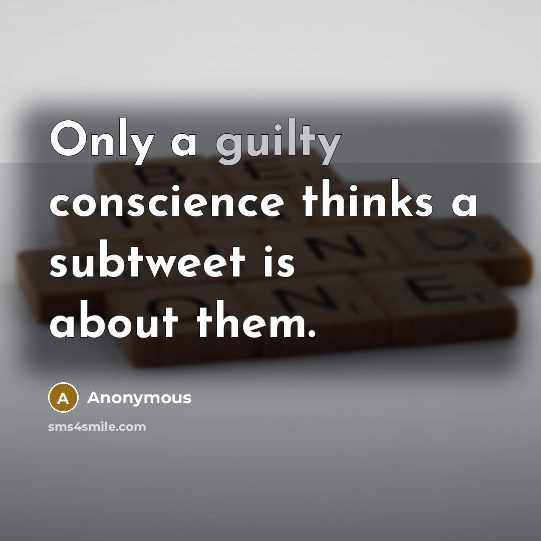 “Only a guilty conscience thinks a subtweet is about them.” quote by Anonymous
