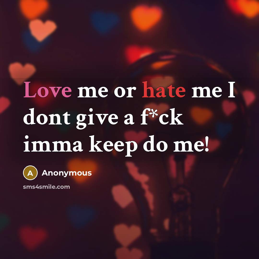 “Love me or hate me I dont give a f*ck imma keep do me!” quote by Anonymous