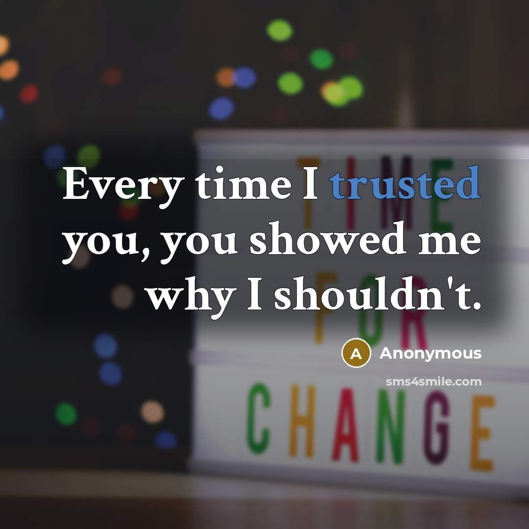 “Every time I trusted you, you showed me why I shouldn't.” quote by Anonymous