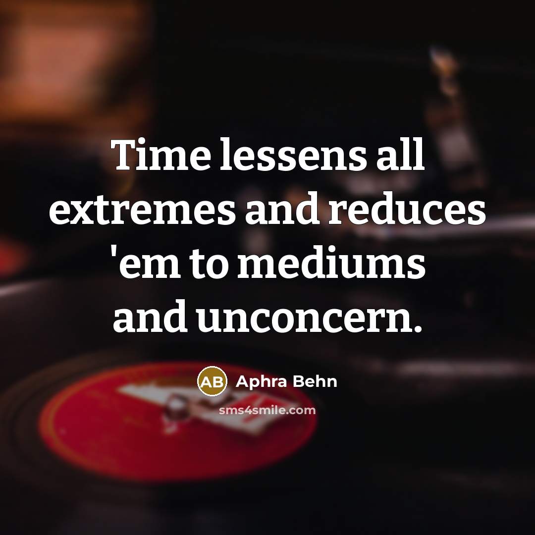 “Time lessens all extremes and reduces 'em to mediums and unconcern.” quote by Aphra Behn