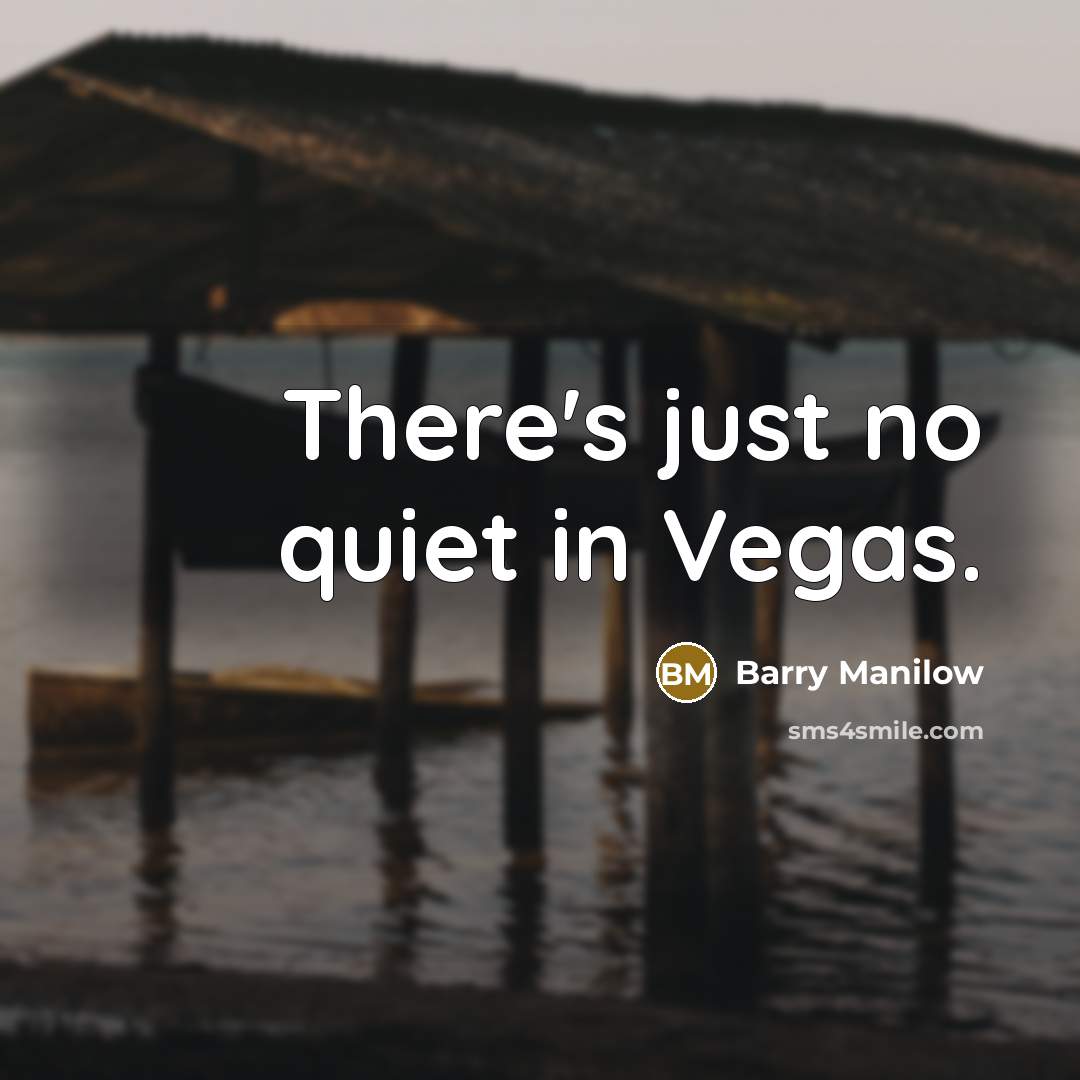 “There's just no quiet in Vegas.” quote by Barry Manilow