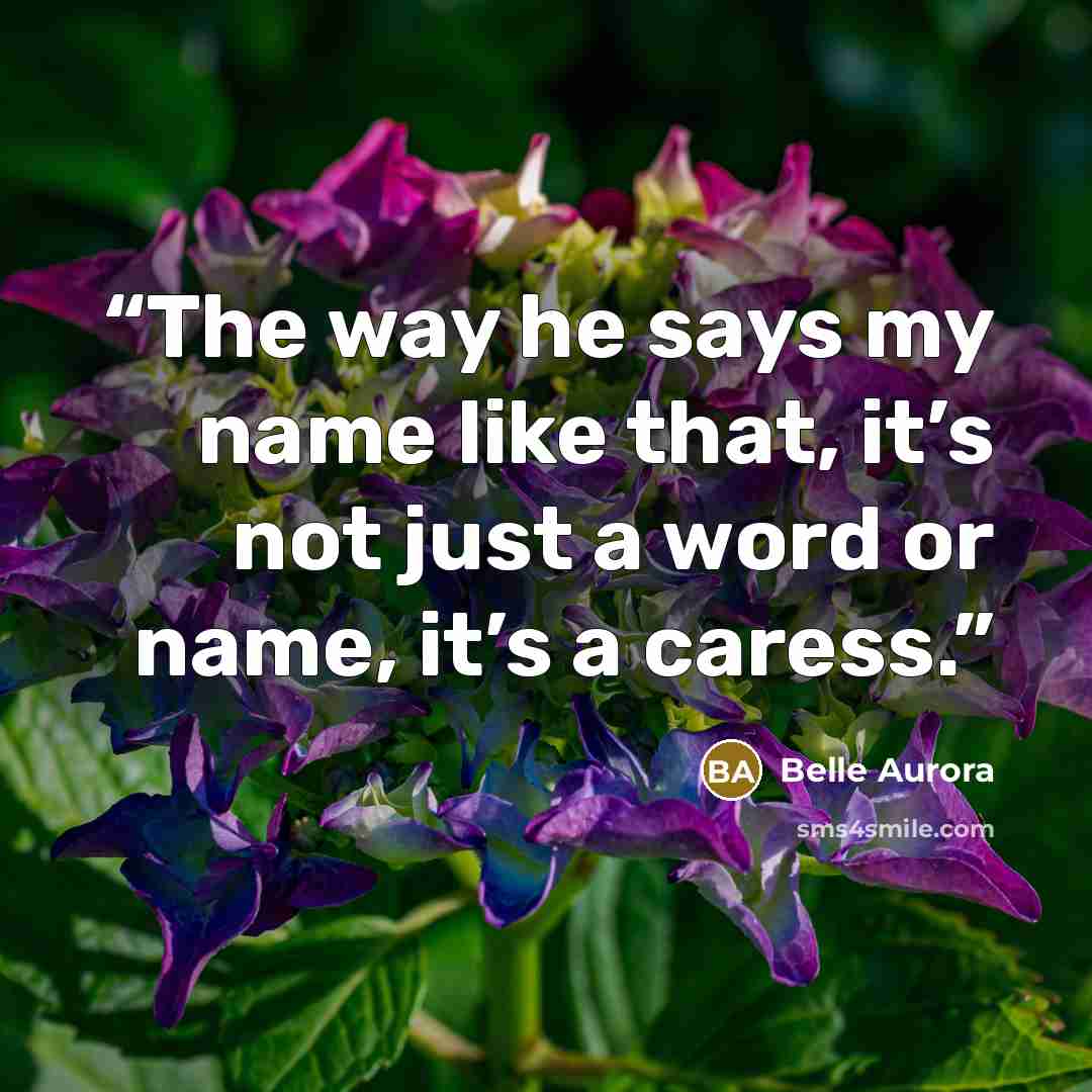 “The way he says my name like that, it’s not just a word or name, it’s a caress.” quote by Belle Aurora