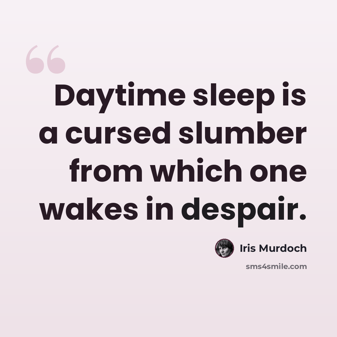“Daytime sleep is a cursed slumber from which one wakes in despair.” quote by Iris Murdoch
