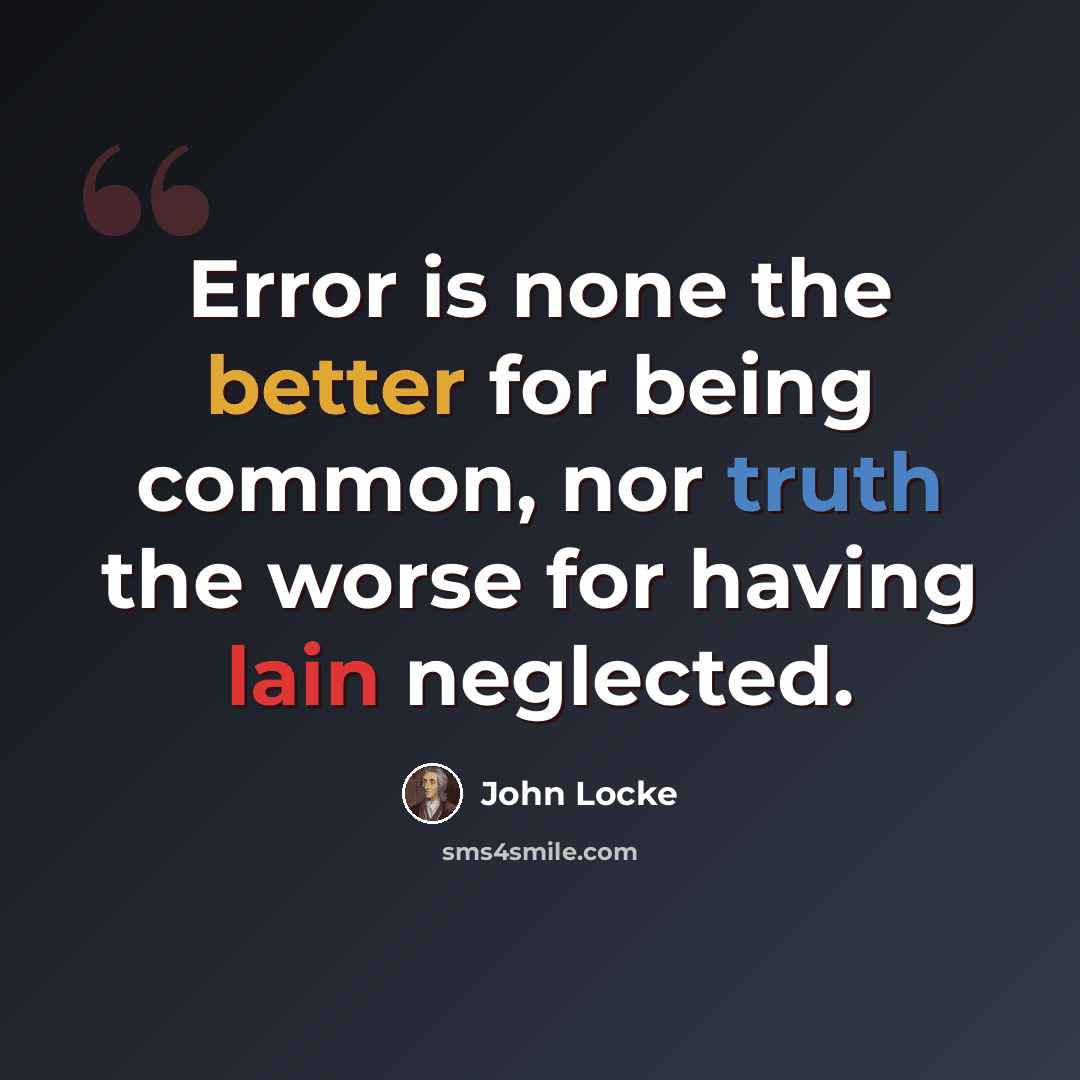 “Error is none the better for being common, nor truth the worse for having lain neglected.” quote by John Locke
