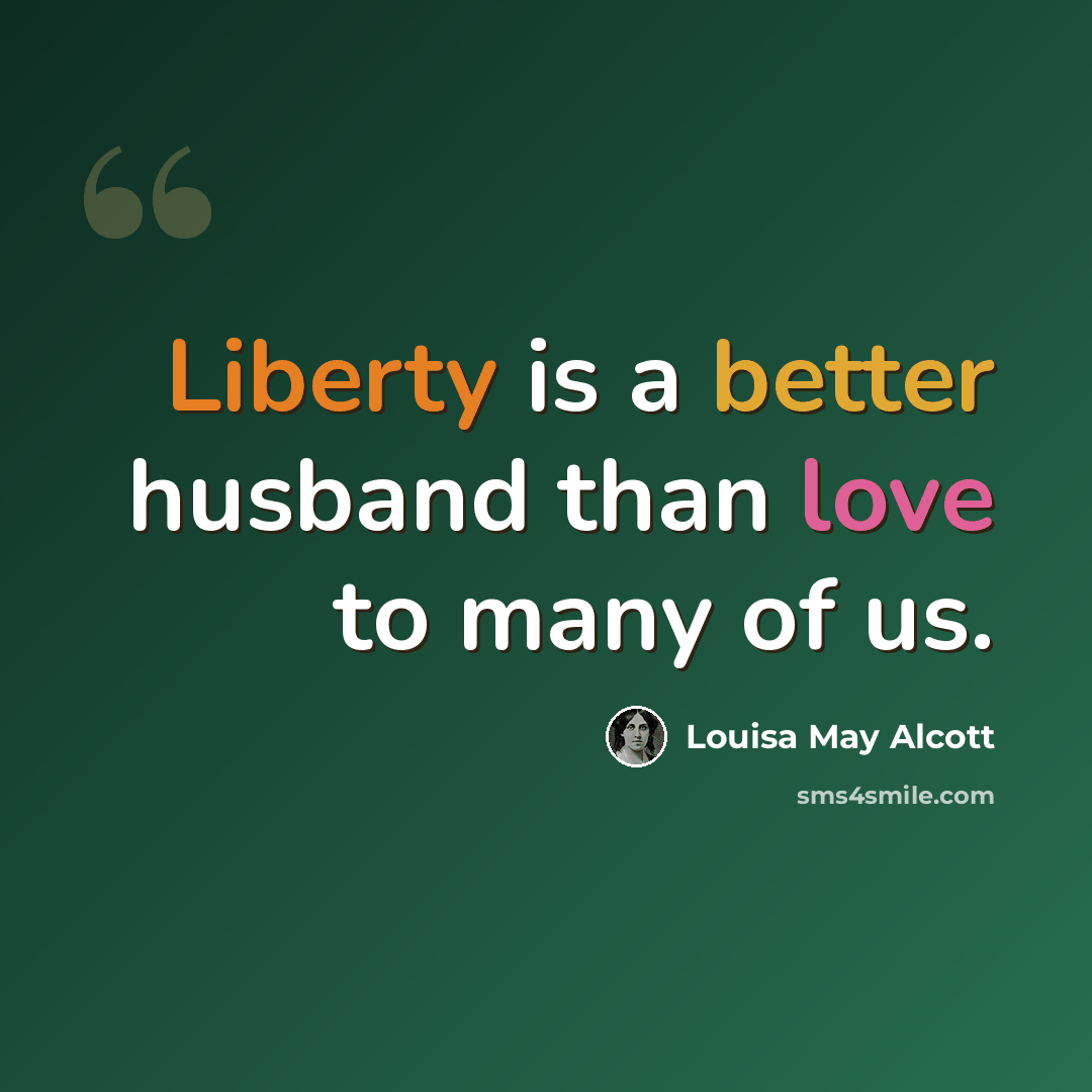“Liberty is a better husband than love to many of us.” quote by Louisa May Alcott