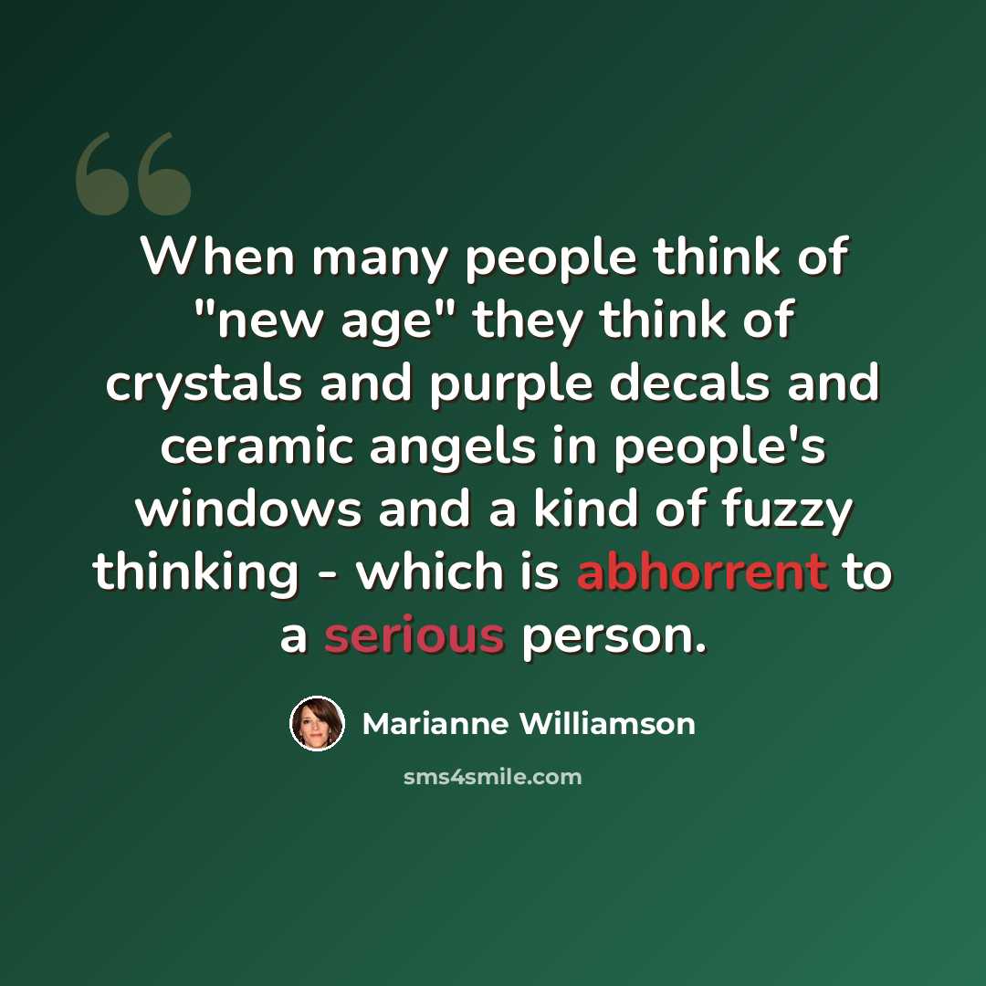 “When many people think of "new age" they think of crystals and purple decals and ceramic angels in people's windows and a kind of fuzzy thinking - which is abhorrent to a serious person.” quote by Marianne Williamson