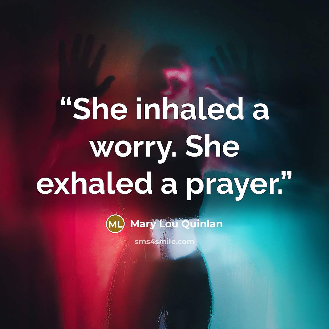 “She inhaled a worry. She exhaled a prayer.” quote by Mary Lou Quinlan