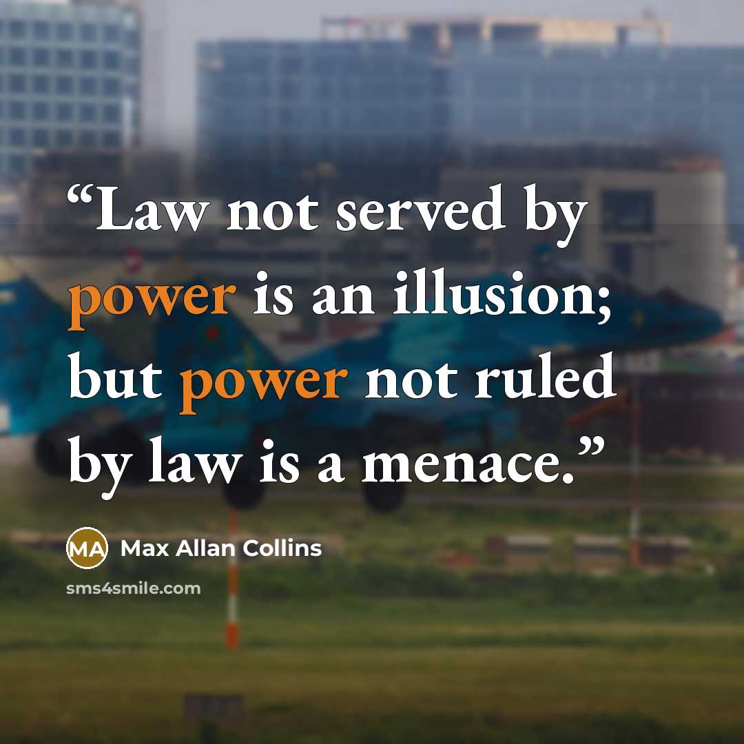 “Law not served by power is an illusion; but power not ruled by law is a menace.” quote by Max Allan Collins