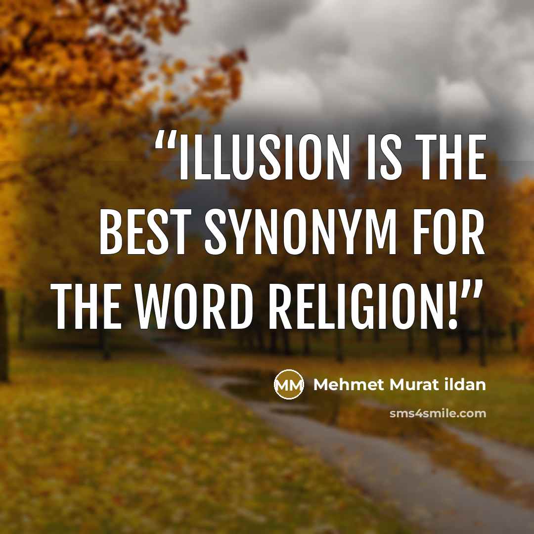 “Illusion is the best synonym for the word religion!” quote by Mehmet Murat ildan