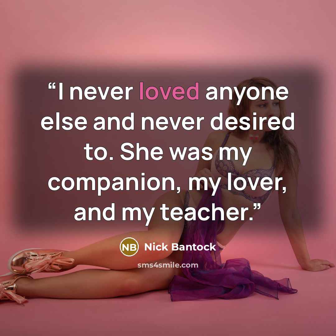 “I never loved anyone else and never desired to. She was my companion, my lover, and my teacher.” quote by Nick Bantock