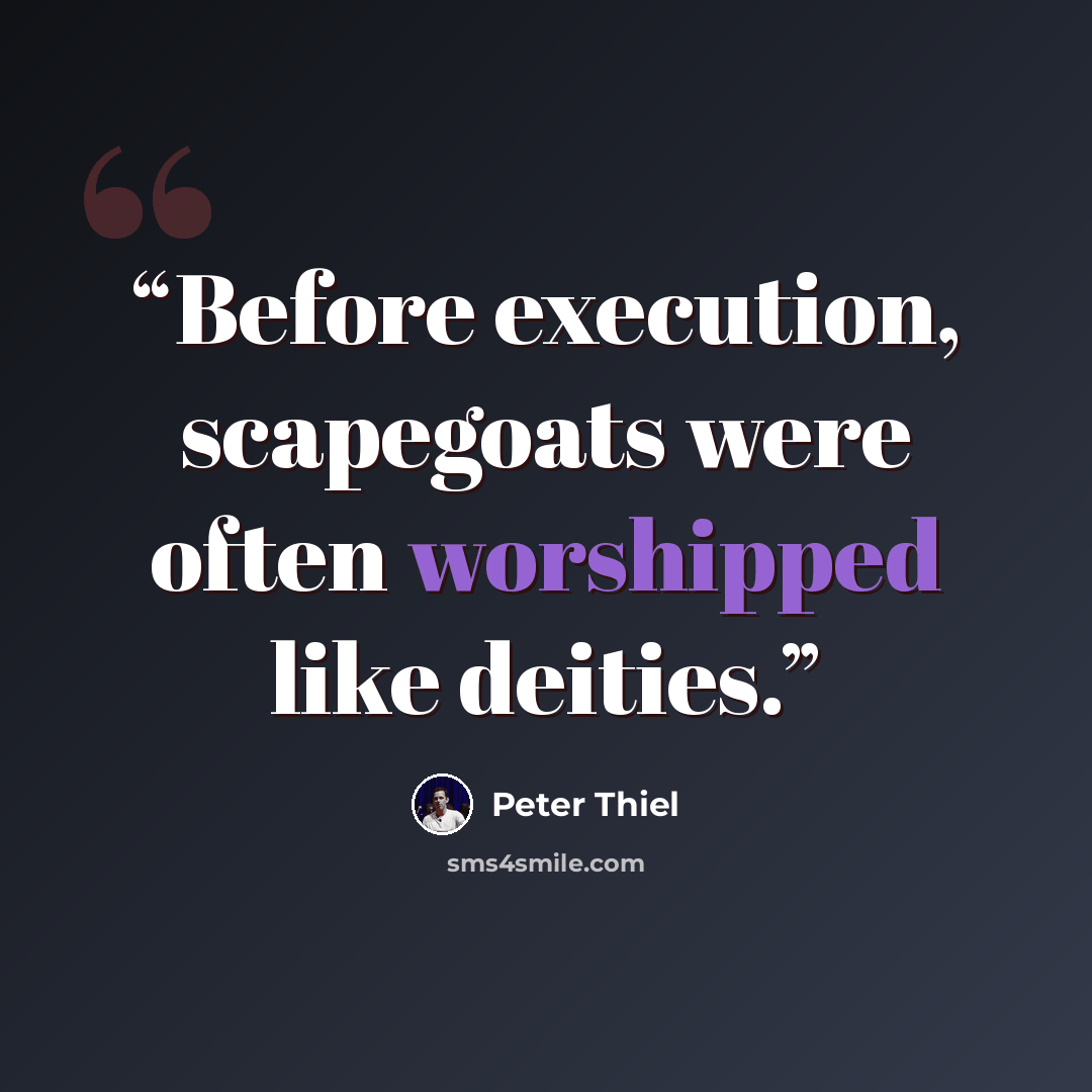 “Before execution, scapegoats were often worshipped like deities.” quote by Peter Thiel