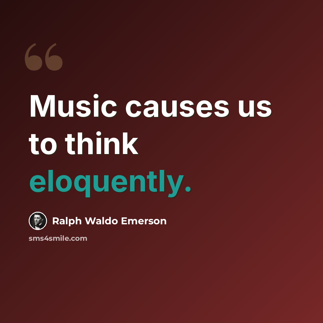 “Music causes us to think eloquently.” quote by Ralph Waldo Emerson