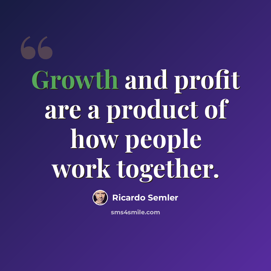 “Growth and profit are a product of how people work together.” quote by Ricardo Semler