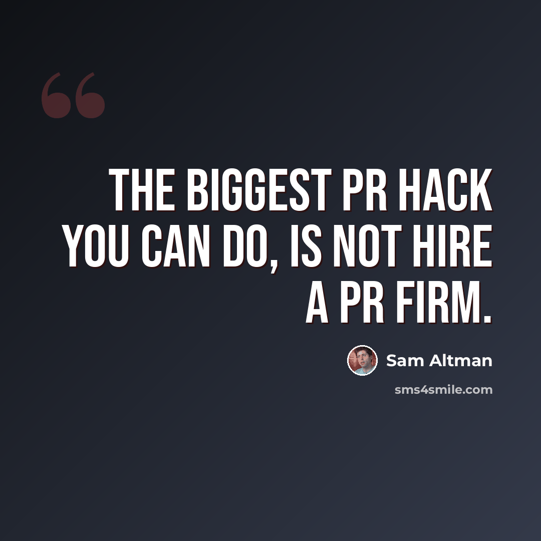 “The biggest PR hack you can do, is not hire a PR firm.” quote by Sam Altman