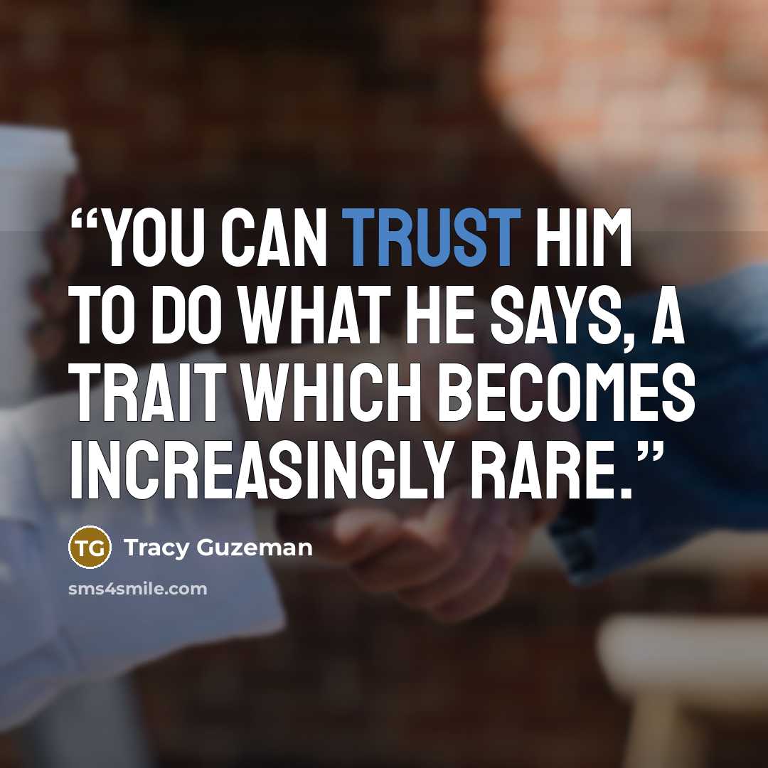 “You can trust him to do what he says, a trait which becomes increasingly rare.” quote by Tracy Guzeman