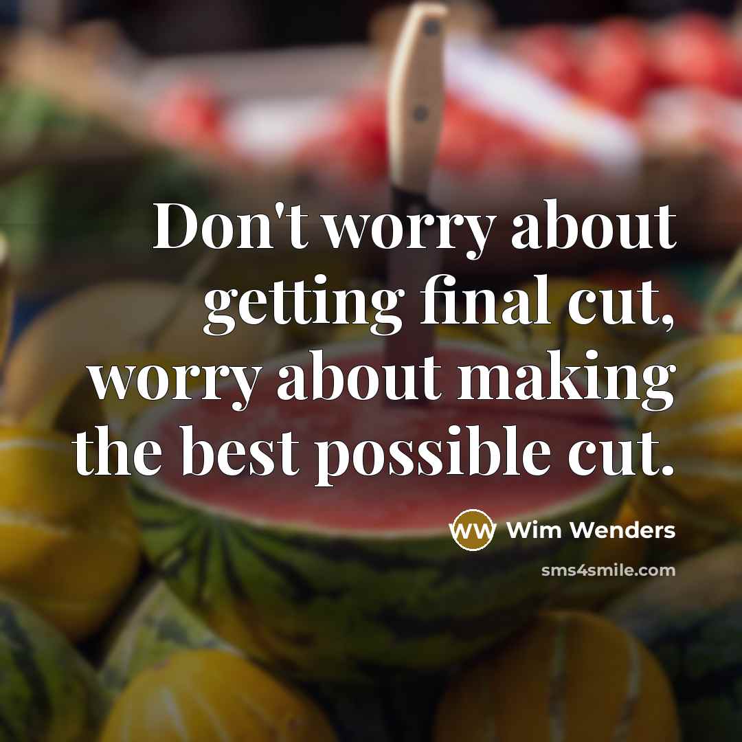 “Don't worry about getting final cut, worry about making the best possible cut.” quote by Wim Wenders