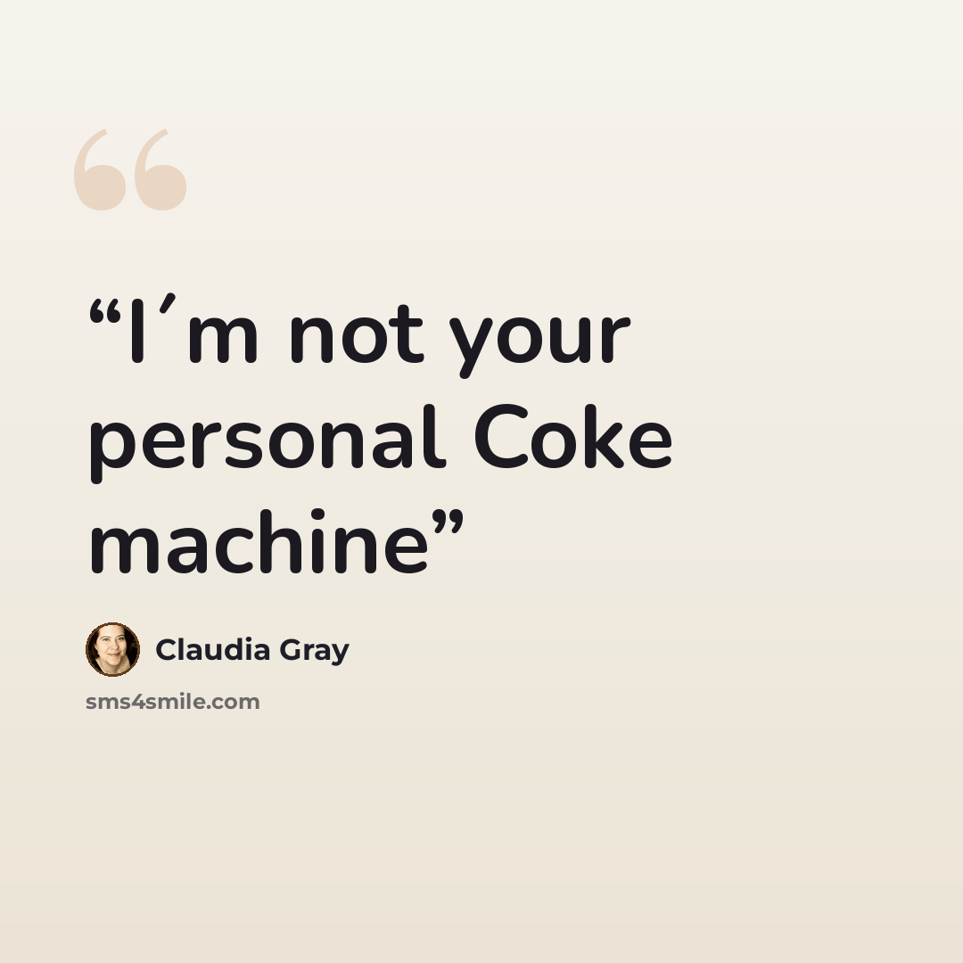 “I´m not your personal Coke machine” quote by Claudia Gray