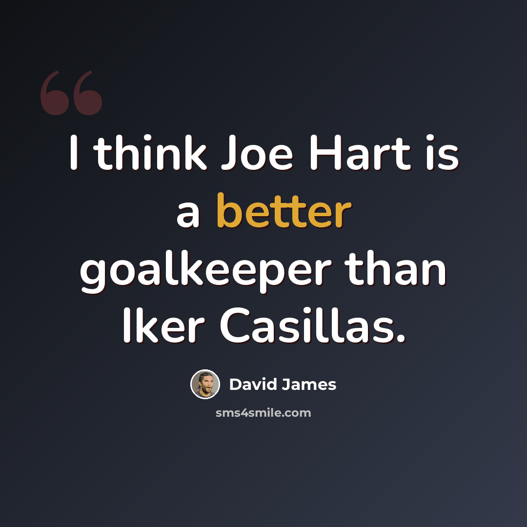 “I think Joe Hart is a better goalkeeper than Iker Casillas.” quote by David James