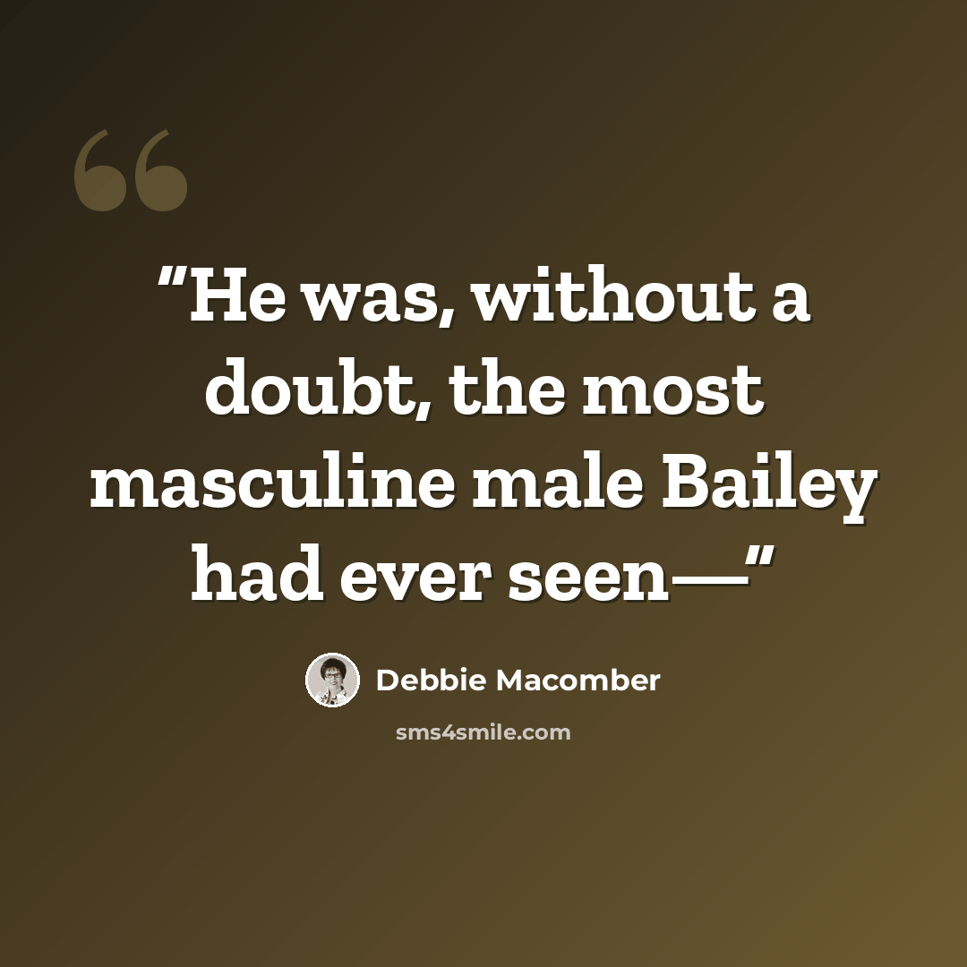 “He was, without a doubt, the most masculine male Bailey had ever seen—” quote by Debbie Macomber