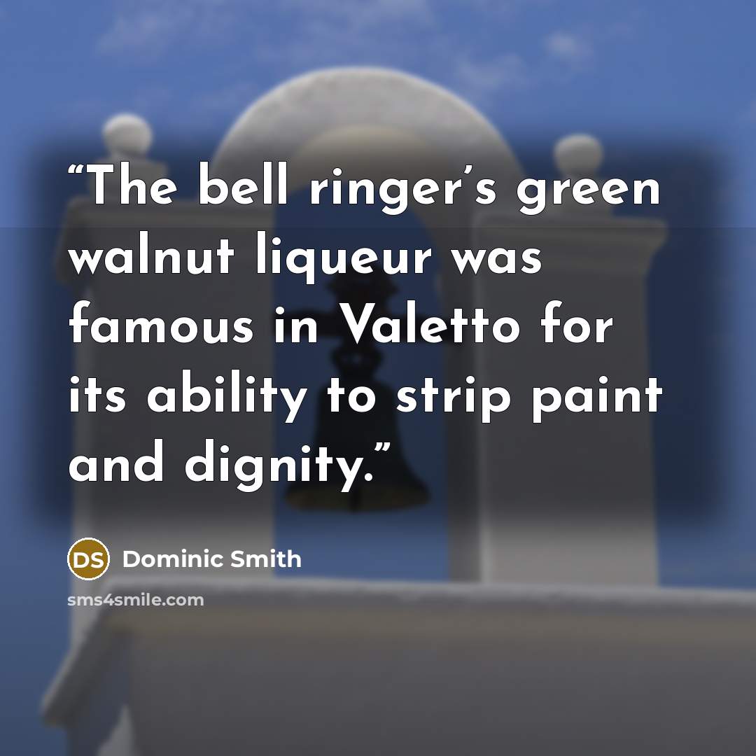 “The bell ringer’s green walnut liqueur was famous in Valetto for its ability to strip paint and dignity.” quote by Dominic Smith