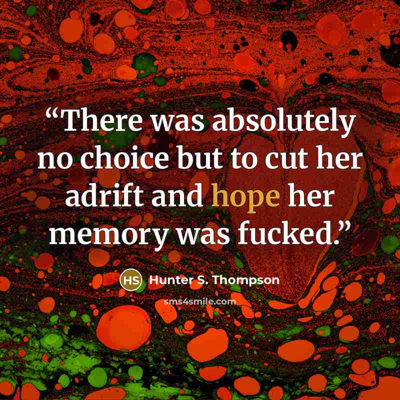 “There was absolutely no choice but to cut her adrift and hope her memory was fucked.” quote by Hunter S. Thompson