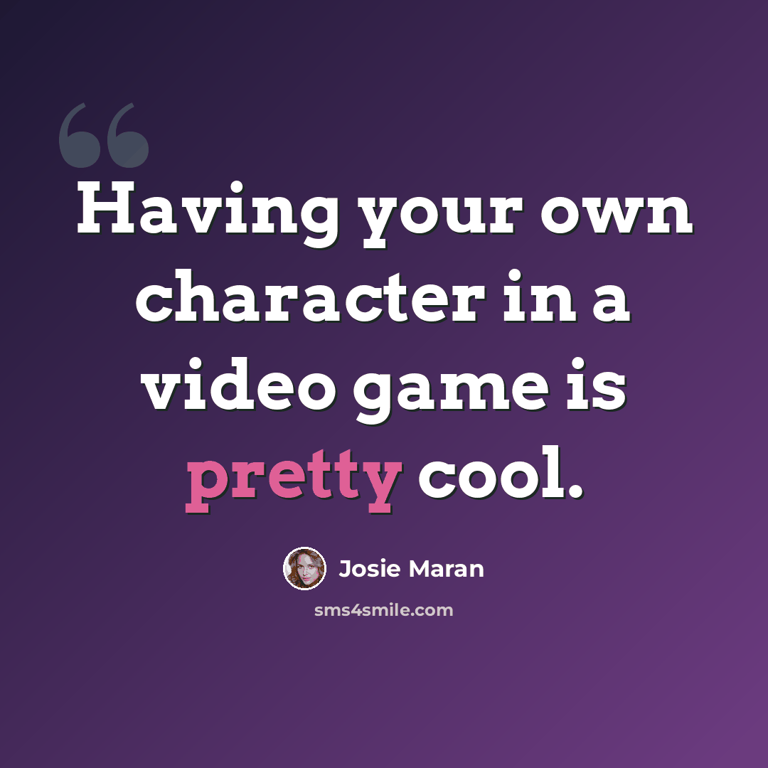 “Having your own character in a video game is pretty cool.” quote by Josie Maran