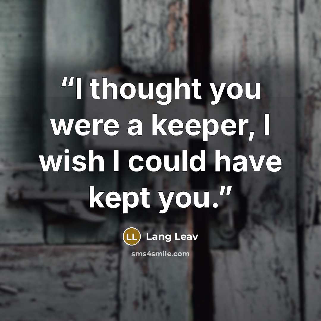“I thought you were a keeper, I wish I could have kept you.” quote by Lang Leav