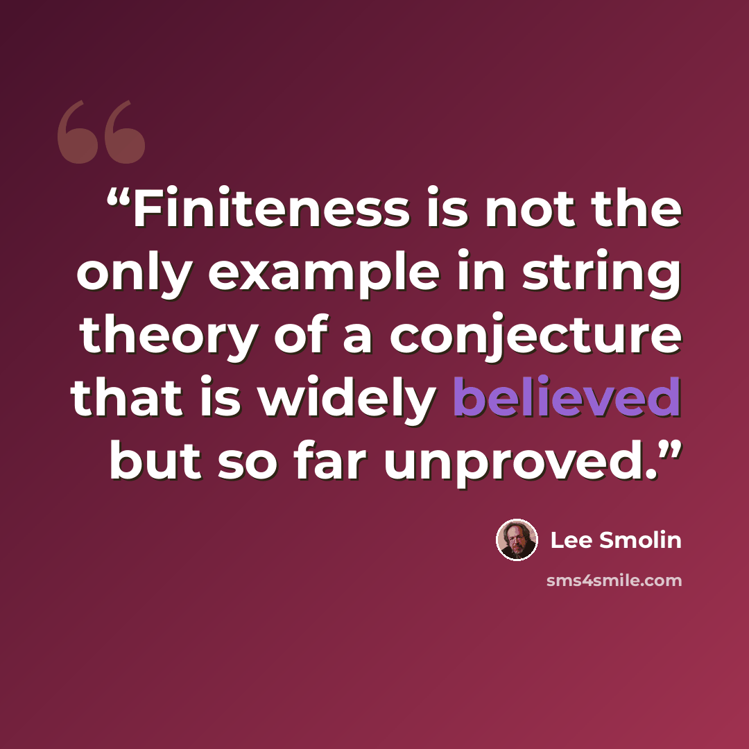 “Finiteness is not the only example in string theory of a conjecture that is widely believed but so far unproved.” quote by Lee Smolin