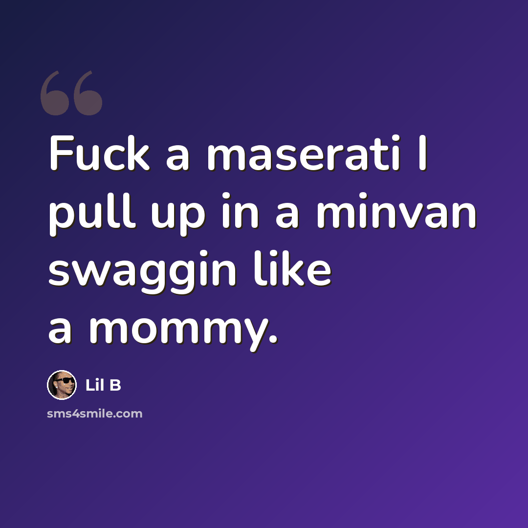 “Fuck a maserati I pull up in a minvan swaggin like a mommy.” quote by Lil B