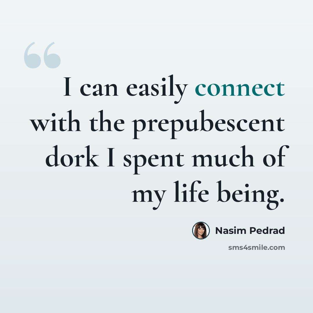 “I can easily connect with the prepubescent dork I spent much of my life being.” quote by Nasim Pedrad