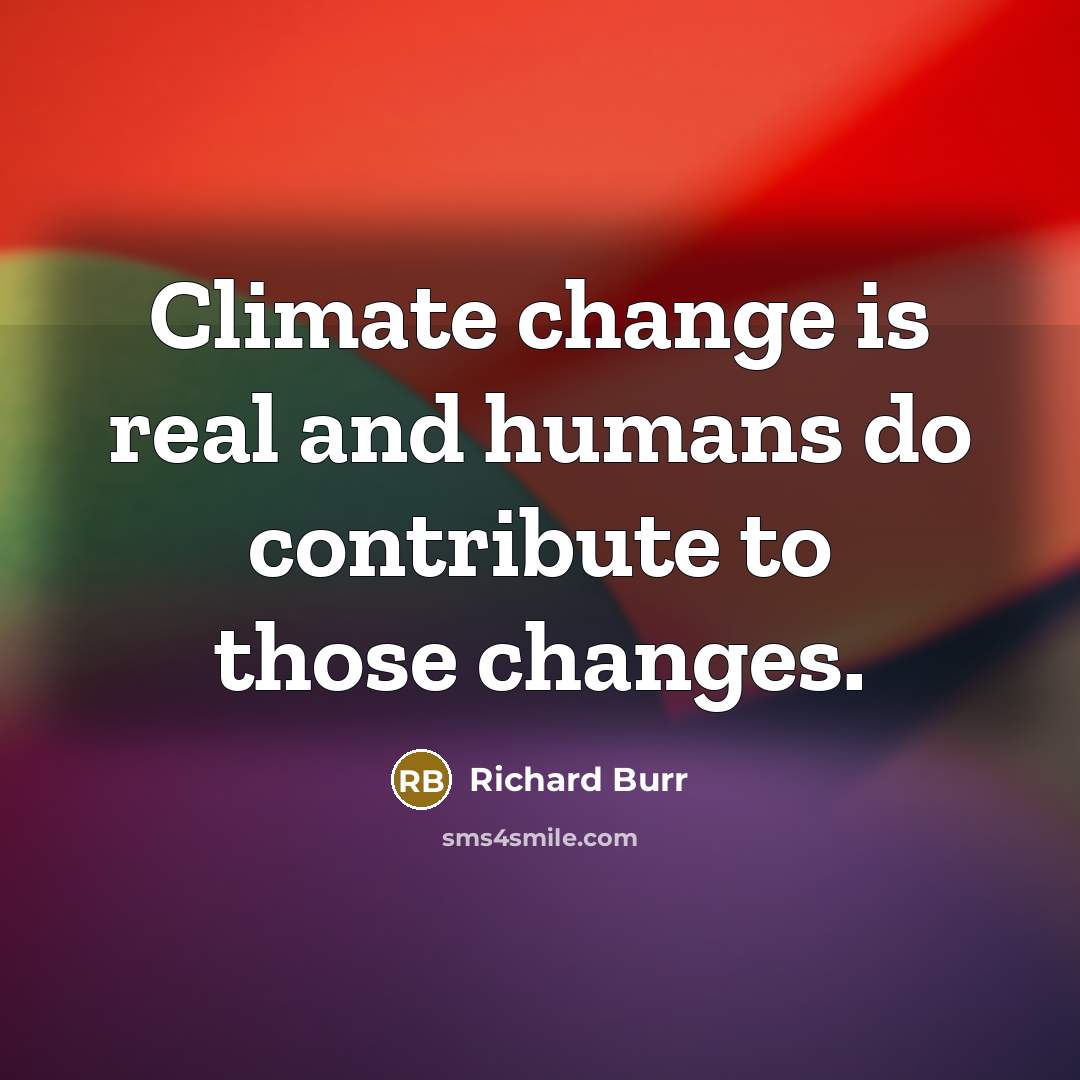 “Climate change is real and humans do contribute to those changes.” quote by Richard Burr