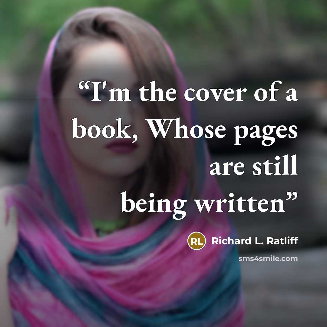 “I'm the cover of a book, Whose pages are still being written” quote by Richard L. Ratliff
