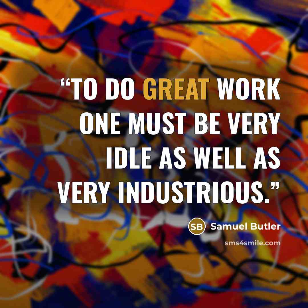 “To do great work one must be very idle as well as very industrious.” quote by Samuel Butler