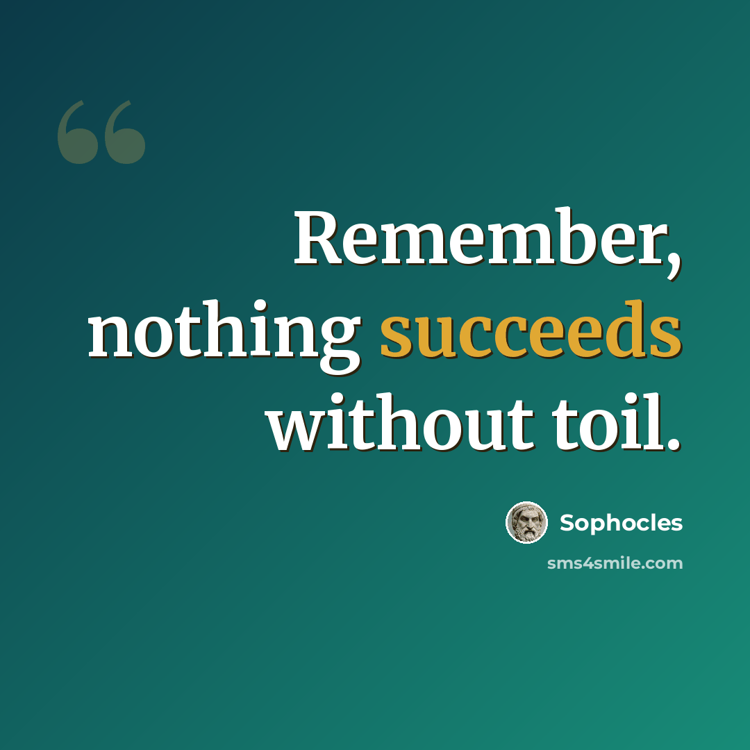 “Remember, nothing succeeds without toil.” quote by Sophocles