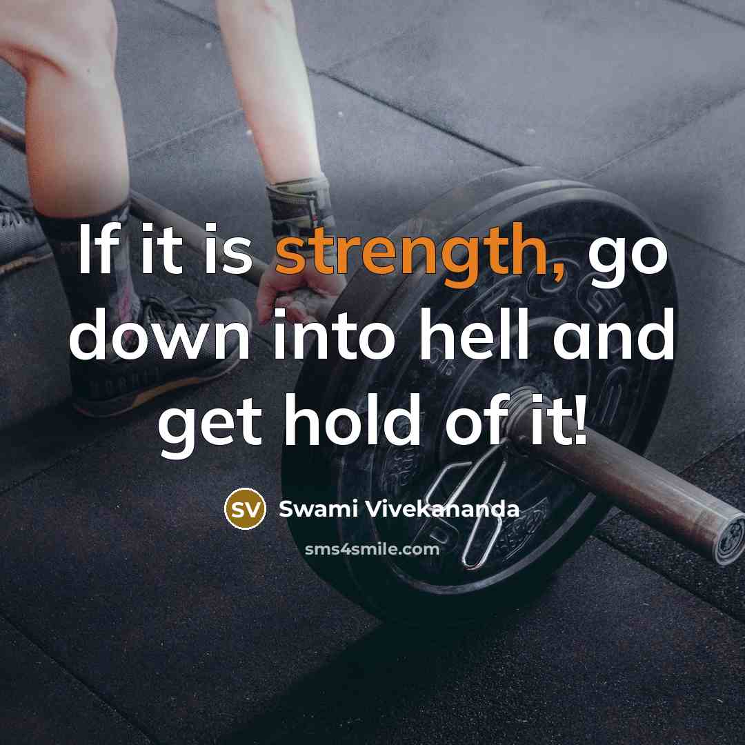 “If it is strength, go down into hell and get hold of it!” quote by Swami Vivekananda