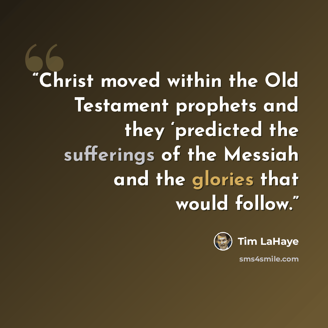 “Christ moved within the Old Testament prophets and they ‘predicted the sufferings of the Messiah and the glories that would follow.” quote by Tim LaHaye