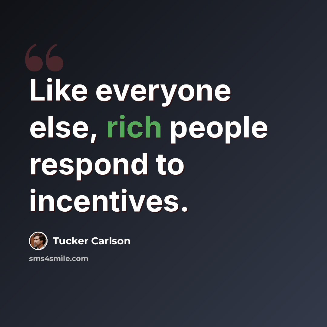 “Like everyone else, rich people respond to incentives.” quote by Tucker Carlson