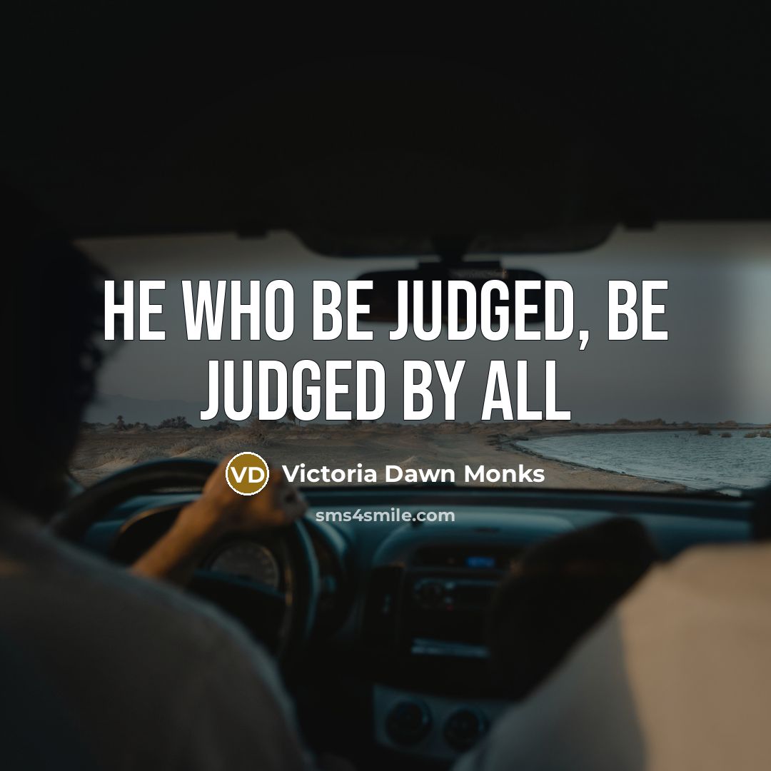 “He who be judged, be judged by all” quote by Victoria Dawn Monks