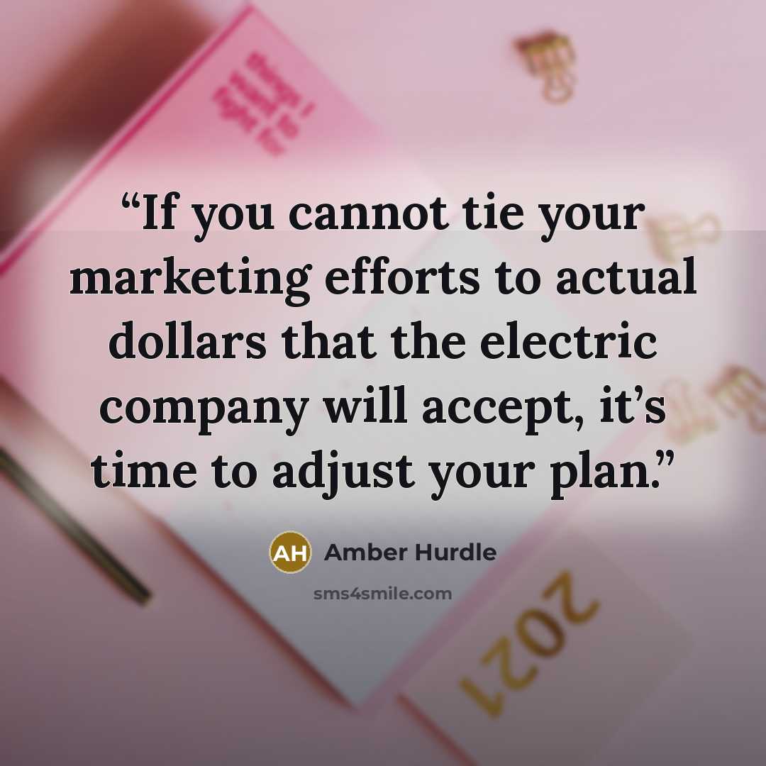 “If you cannot tie your marketing efforts to actual dollars that the electric company will accept, it’s time to adjust your plan.” quote by Amber Hurdle