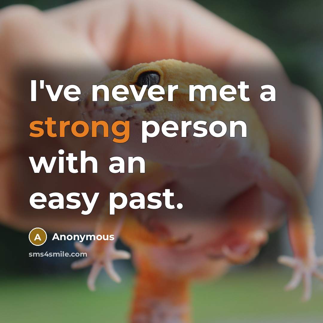 “I've never met a strong person with an easy past.” quote by Anonymous